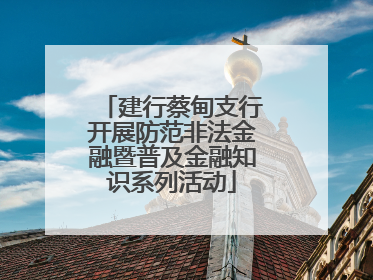 建行蔡甸支行开展防范非法金融暨普及金融知识系列活动