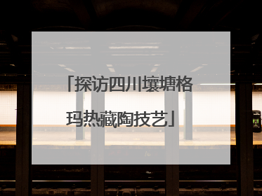 探访四川壤塘格玛热藏陶技艺
