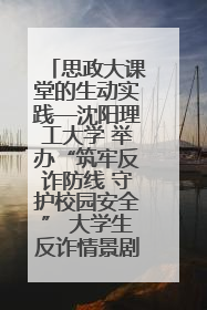 思政大课堂的生动实践—沈阳理工大学 举办“筑牢反诈防线 守护校园安全” 大学生反诈情景剧展演活动