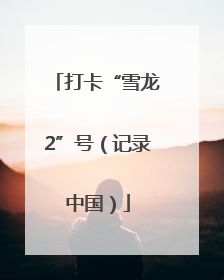 打卡“雪龙2”号（记录中国）