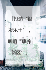 打造“银发乐土”，叫响“康养新区”