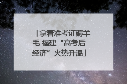 拿着准考证薅羊毛 福建“高考后经济”火热升温