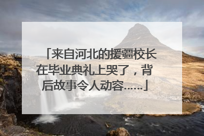 来自河北的援疆校长在毕业典礼上哭了，背后故事令人动容……