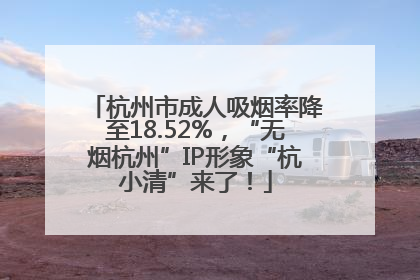 杭州市成人吸烟率降至18.52%，“无烟杭州”IP形象“杭小清”来了！