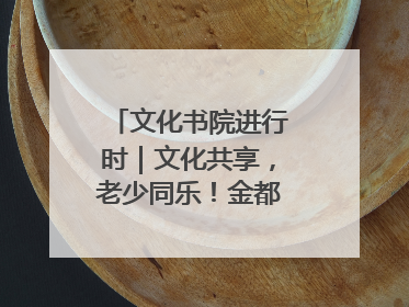 文化书院进行时｜文化共享，老少同乐！金都花园社区上演“跨龄狂欢”