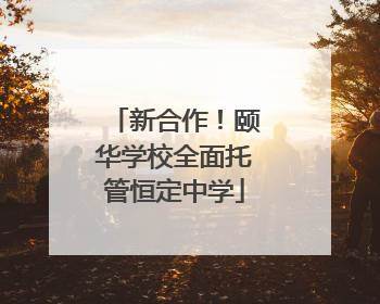 新合作！颐华学校全面托管恒定中学