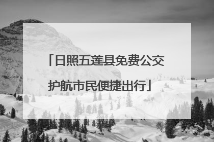 日照五莲县免费公交护航市民便捷出行