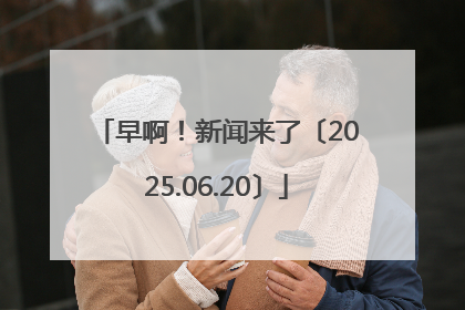 早啊！新闻来了〔2025.06.20〕