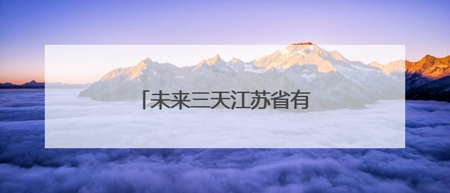 未来三天江苏省有较强降雨天气过程