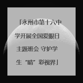 永州市第十六中学开展全国爱眼日主题班会 守护学生“睛”彩视界