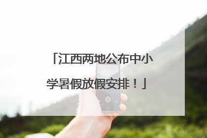 江西两地公布中小学暑假放假安排！
