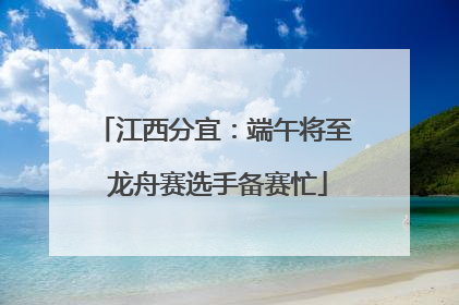 江西分宜：端午将至 龙舟赛选手备赛忙