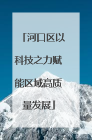 河口区以科技之力赋能区域高质量发展