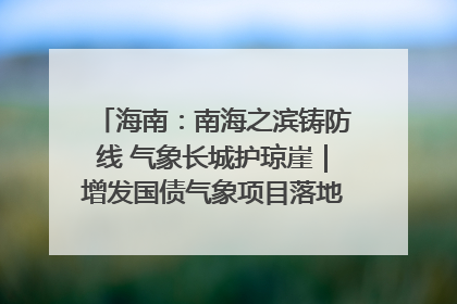 海南：南海之滨铸防线 气象长城护琼崖｜增发国债气象项目落地见效系列报道