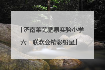 济南莱芜鹏泉实验小学六一联欢会精彩纷呈