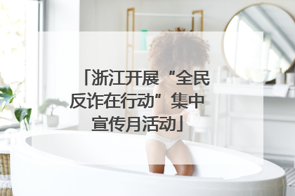 浙江开展“全民反诈在行动”集中宣传月活动