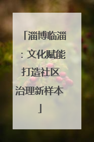 淄博临淄：文化赋能 打造社区治理新样本