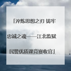 淬炼思想之刃 铸牢忠诚之魂——江北监狱民警优质课竞赛收官