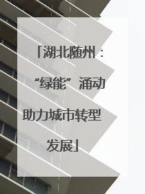 湖北随州：“绿能”涌动助力城市转型发展
