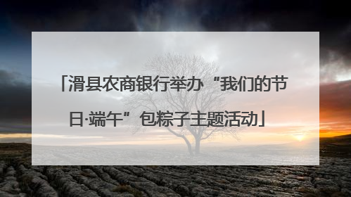 滑县农商银行举办“我们的节日·端午”包粽子主题活动