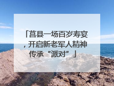 莒县一场百岁寿宴，开启新老军人精神传承“派对”