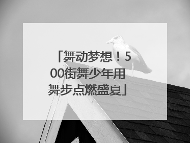 舞动梦想！500街舞少年用舞步点燃盛夏