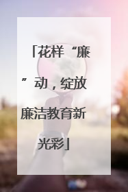 花样“廉”动，绽放廉洁教育新光彩