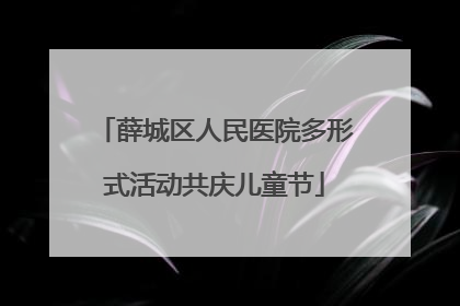 薛城区人民医院多形式活动共庆儿童节