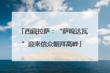 西藏拉萨：“萨嘎达瓦”迎来信众朝拜高峰