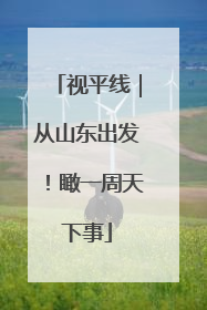 视平线｜从山东出发！瞰一周天下事