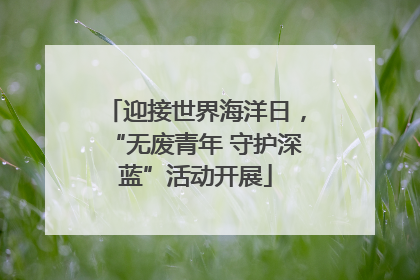 迎接世界海洋日，“无废青年 守护深蓝”活动开展