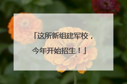 这所新组建军校，今年开始招生！