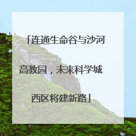 连通生命谷与沙河高教园，未来科学城西区将建新路