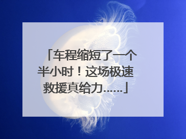 车程缩短了一个半小时！这场极速救援真给力……