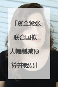 资金紧张 联合国拟大幅削减预算并裁员