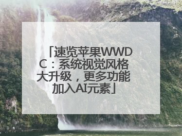 速览苹果WWDC：系统视觉风格大升级，更多功能加入AI元素