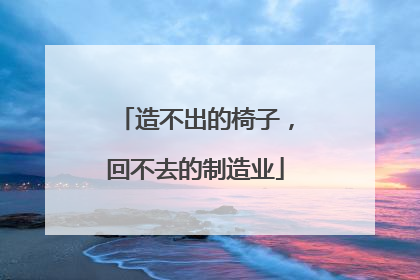 造不出的椅子，回不去的制造业