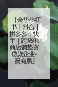 金华小红书｜抖音｜拼多多｜快手｜跨境电商店铺垫资贷款企业-漫商易