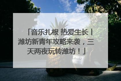 音乐扎根 热爱生长丨潍坊新青年攻略来袭，三天两夜玩转潍坊！
