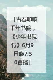 青春叩响千年书院，《少年书院行》6月9日晚7:30首播