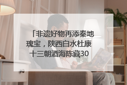 非遗好物再添秦地瑰宝，陕西白水杜康十三朝酒海陈藏30年别具一格