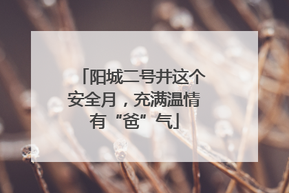阳城二号井这个安全月，充满温情有“爸”气