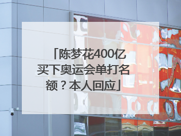 陈梦花400亿买下奥运会单打名额？本人回应