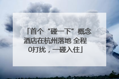 首个“碰一下”概念酒店在杭州落地 全程0打扰，一碰入住