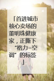 首进城市核心卖场的董明珠健康家，正撕下“格力=空调”的标签
