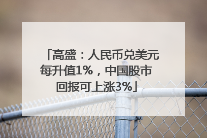 高盛：人民币兑美元每升值1%，中国股市回报可上涨3%