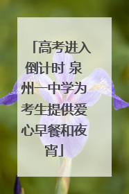 高考进入倒计时 泉州一中学为考生提供爱心早餐和夜宵