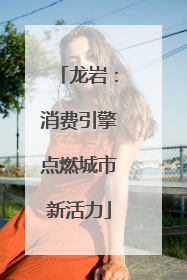 龙岩：消费引擎点燃城市新活力