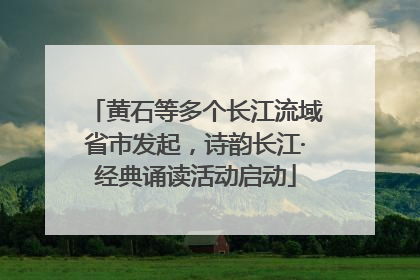 黄石等多个长江流域省市发起，诗韵长江·经典诵读活动启动