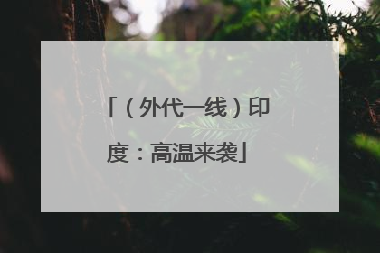 （外代一线）印度：高温来袭